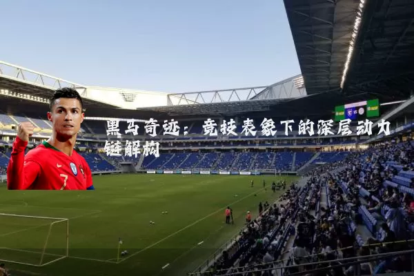黑马奇迹：竞技表象下的深层动力链解构